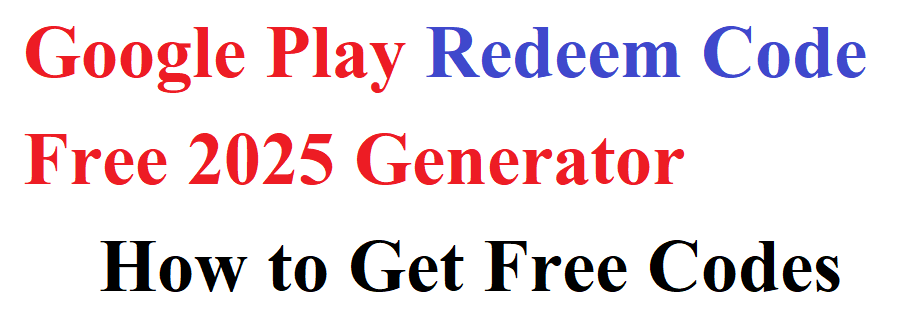 Google Play Redeem Code Free 2025 Generator: How to Get Free Codes